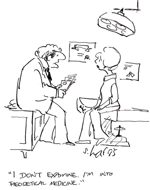 'I don't examine.  I'm into theoretical medicine.'
