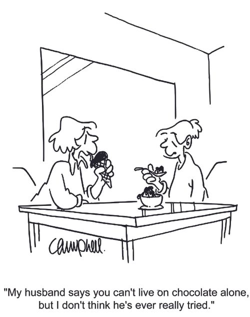 'My husband says you can't live on chocolate alone, but I don't think he's ever really tried.'