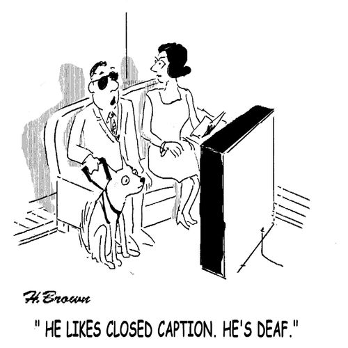 'He likes closed caption. He's deaf.'