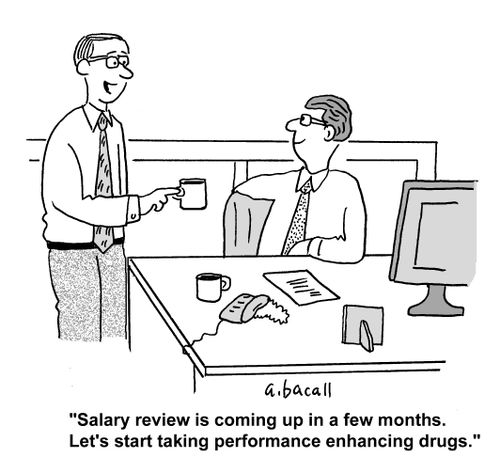 'Salary review is coming up in a few months. Let's start taking performance enhancing drugs.'