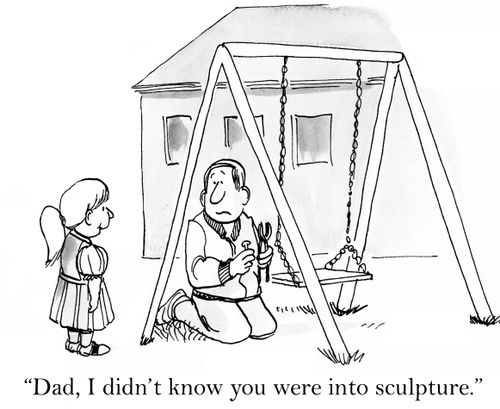 'Dad, I didn't know you were into sculpture.'
