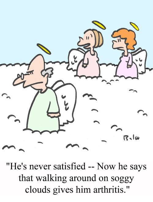 'He's never satisfied - Now he says that walking around on soggy clouds gives him arthritis.'