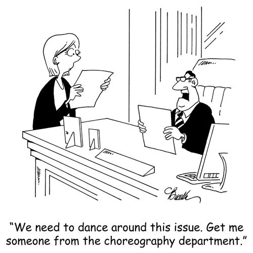 'We need to dance around this issue. Get me someone from the choreography department.'