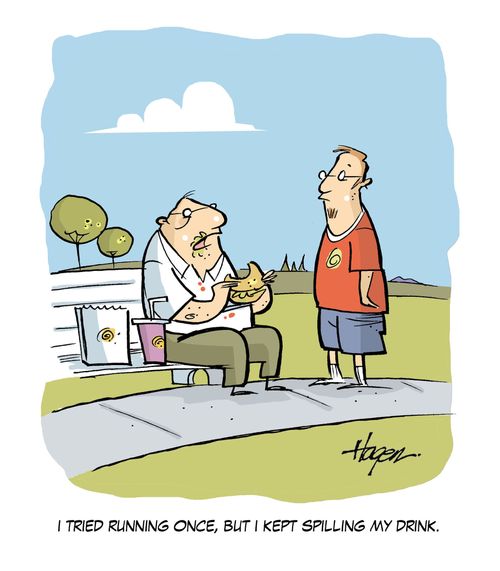 'I tried running once, but I kept spilling my drink.'