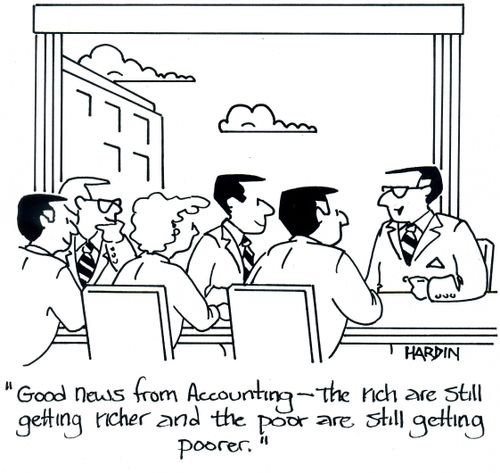 'Good news from accounting - The rich are still getting richer and the poor are still getting poorer.'