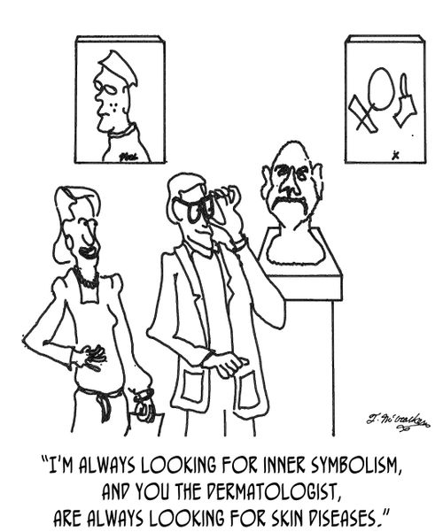 'I'm always looking for inner symbolism, and you the dermatologist, are always looking for skin diseases.'