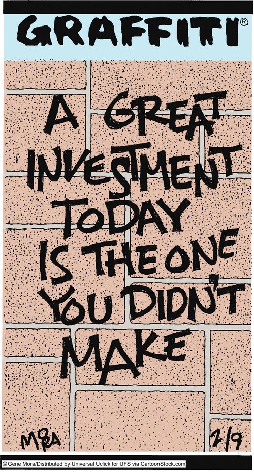 A great investment today is the one you didn't make.