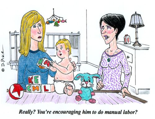'Really? You're encouraging him to do manual labor?'