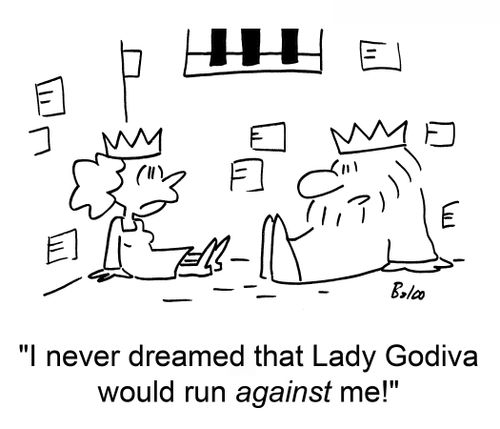 'I never dreamed that Lady Godiva would run AGAINST me!'