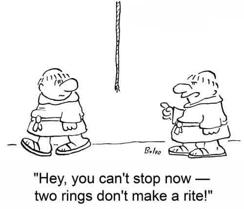 'Hey, you can't stop now -- two rings don't make a rite!'