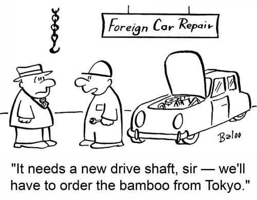 It needs a new drive shaft, sir - we'll have to order the bamboo from Tokyo.
