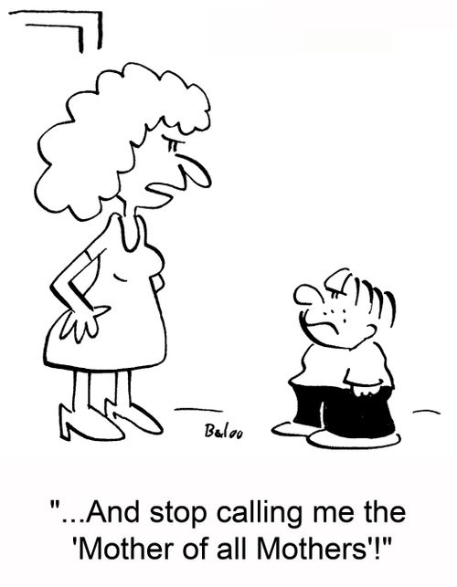 '...And stop calling me the 'Mother of all Mothers'!'