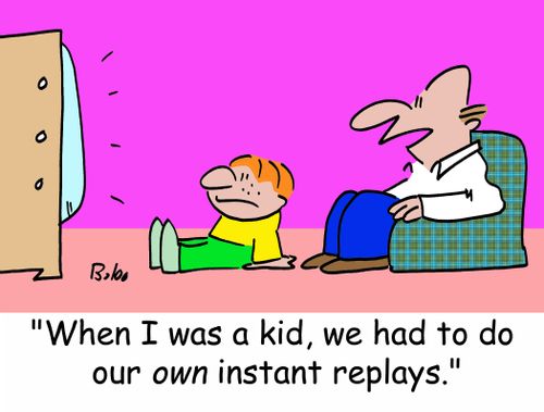 'When I was a kid, we had to do our own instant replays.'