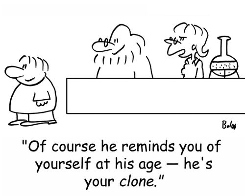 'Of course he reminds you of yourself at his age -- he's your clone.'