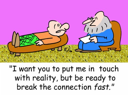 'I want you to put me in touch with reality, but be ready to break the connection fast.'