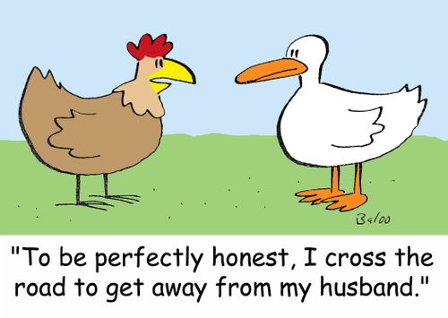 'To be perfectly honest, I cross the road to get away from my husband.'