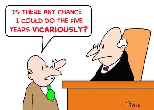 'Is there any chance I could do the five years vicariously?'