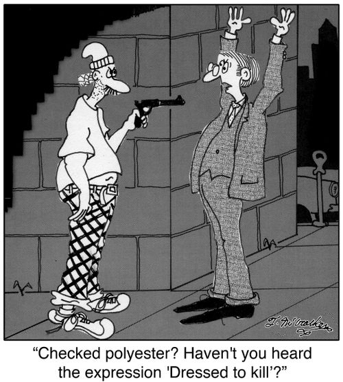 'Checked polyester? Haven't you heard the expression 'Dressed to kill'?'