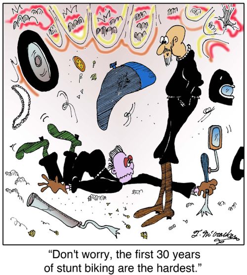'Don't worry, the first 30 years of stunt biking are the hardest.'