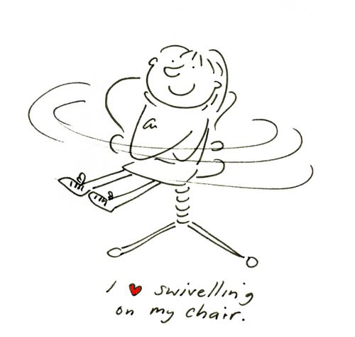I love swivelling on my chair.