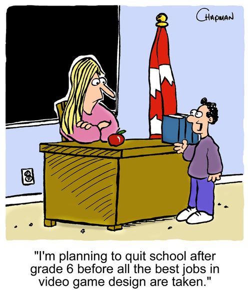 'I'm planning to quit school after grade 6 before all the best jobs in video game design are taken.'