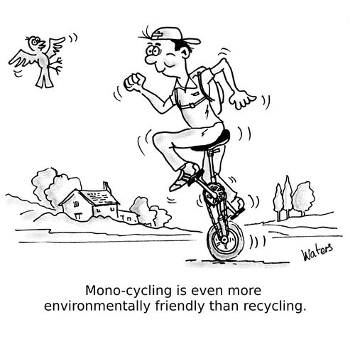 Mono-cycling is even more environmentally friendly than recycling.