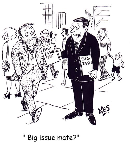 'Big issue mate?' - smart suited Big Issue salesman.