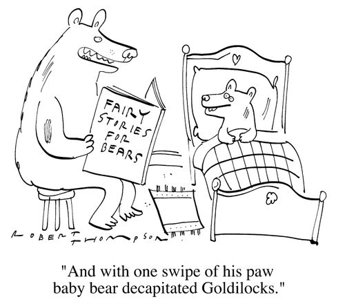 "..and with one swipe of his paw, baby bear decapitated Golidlocks"