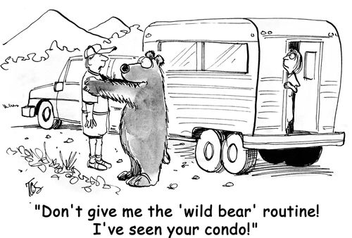 'Don't give me the 'wild bear' routine! I've seen your condo!'
