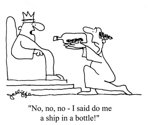 'No, no, no - I said do me a ship in a bottle'