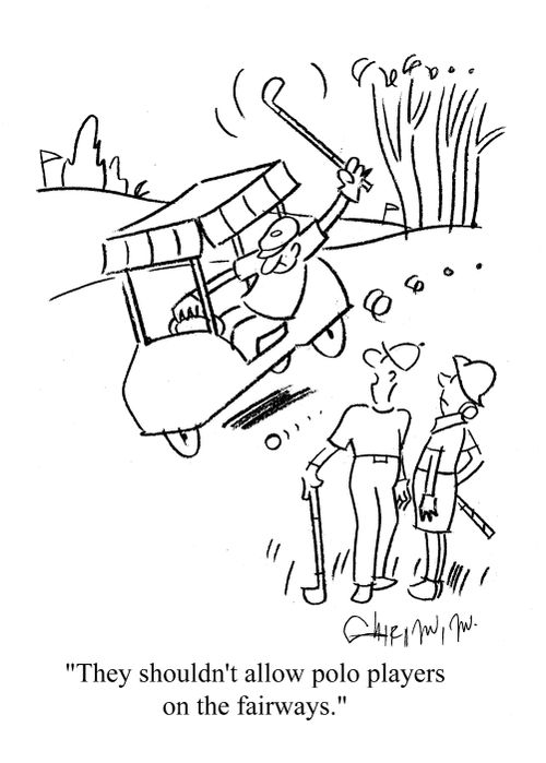 'They shouldn't allow polo players on the fairways.'