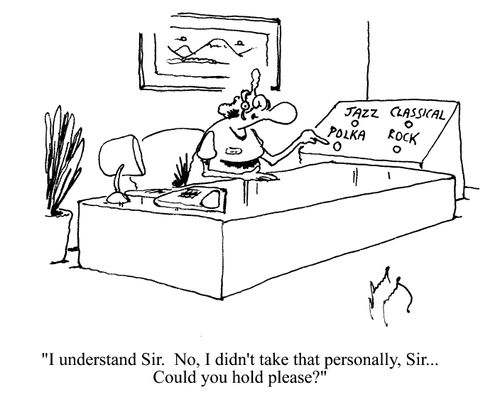 'I understand Sir. No, I didn't take that personally, Sir...Could you hold please?'