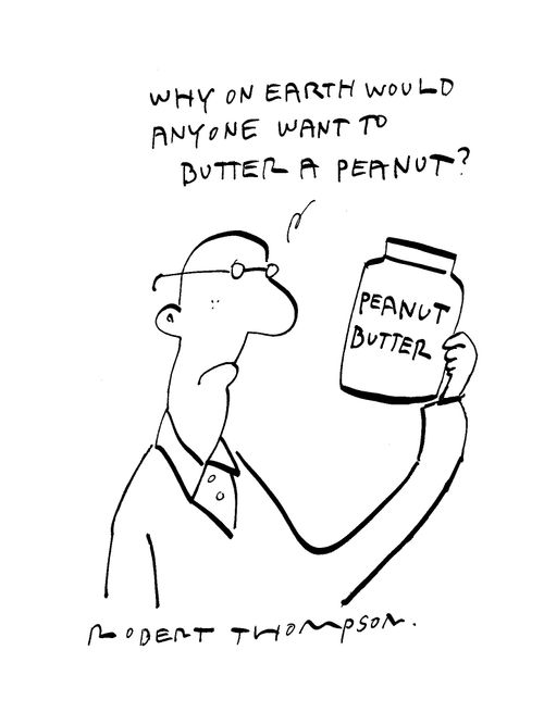 'Why on earth would anyone want to butter a peanut?'