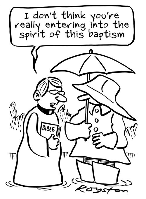 "I don't think you're really entering into the spirit of this baptism." (Minister to man wearing waders and waterproofs with umbrella).