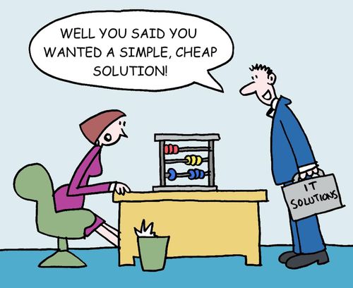 "Well you said you wanted a simple, cheap solution!" (IT Solutions).