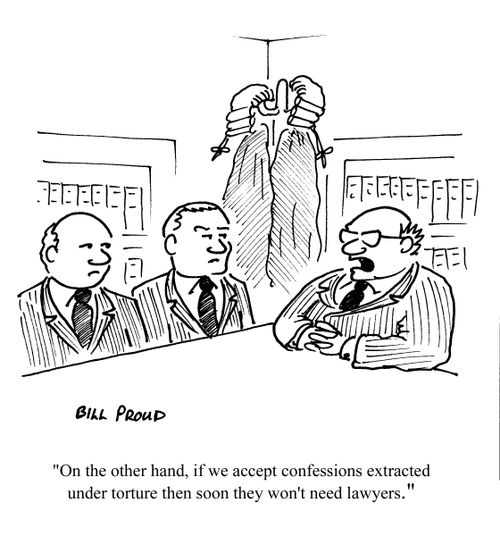 'On the other hand, if we accept confessions extracted under torture then soon they won't need lawyers.'