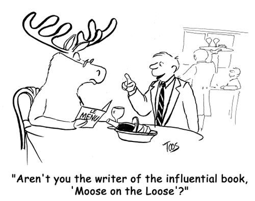 'Aren't you the writer of the influential book, 'Moose on the Loose'?'