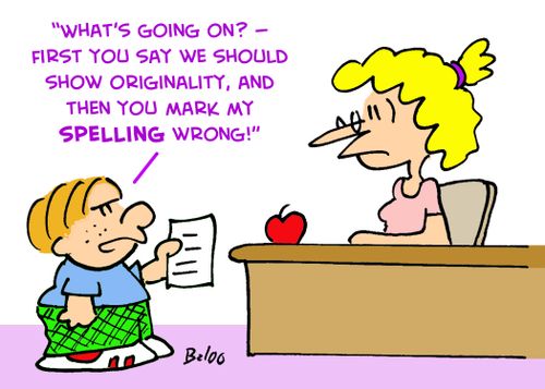 'What's going on? -- First you say we should show originality, and then you mark my spelling wrong!'