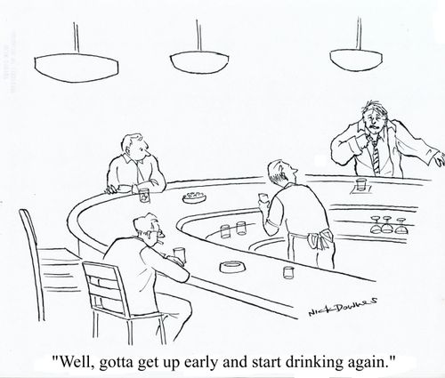 'Well, gotta get up early and start drinking again.'