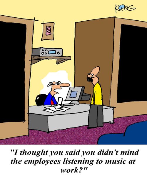 'I thought you said you didn't mind the employees listening to music at work.'