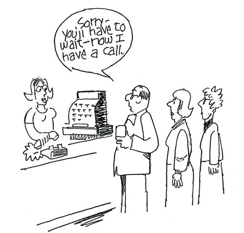 'Sorry, you'll have to wait - now I have a call...'