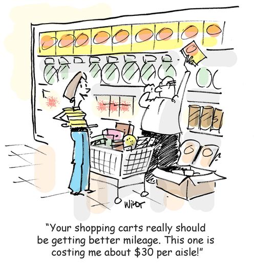 "Your shopping carts really should be getting mileage. This one is costing me about $30 per aisle!"