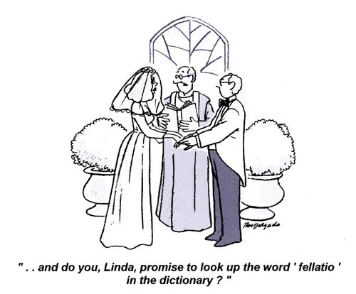 '... and do you, Linda, promise to look up the word 'fellatio' in the dictionary?'