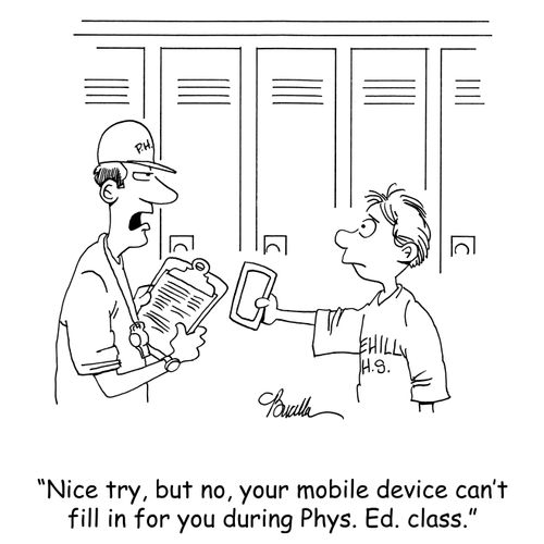 'Nice try, but no, your mobile device can't fill in for you during Phys. Ed. class.'