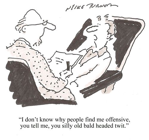 'i don't know why people find me offensive, you tell me, you silly old bad headed twit.'