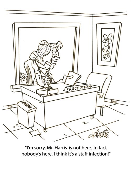 'I'm sorry, Mr. Harris is not here. In fact nobody's here. I think it's a staff infection!'