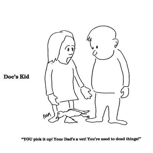 'You pick it up.  Your Dad's a vet!  You're used to dead things!'