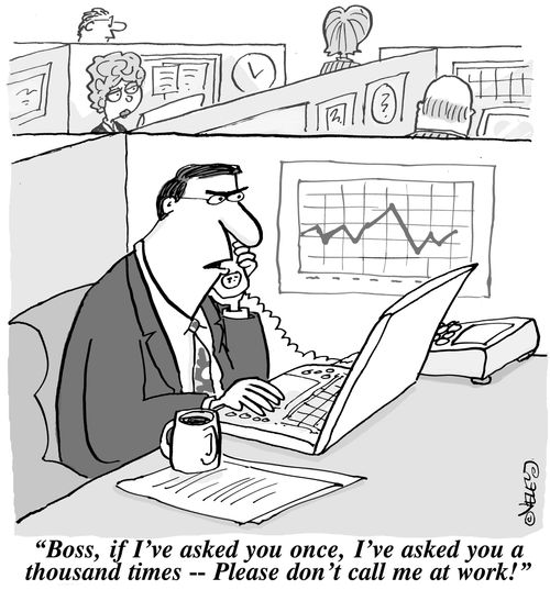 'Boss, if I've asked you once, I've asked you a thousand times -- Please don't call me at work!'