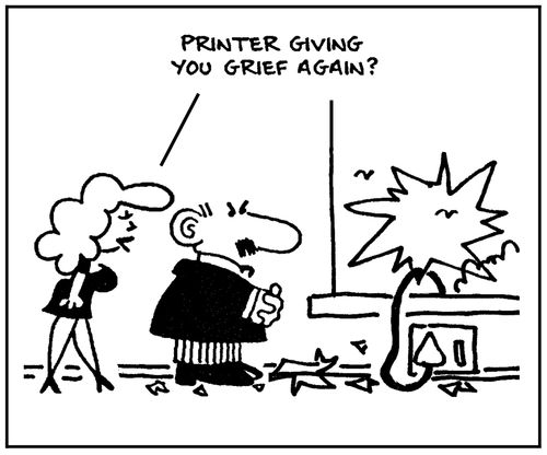 'Printer giving you grief again.'