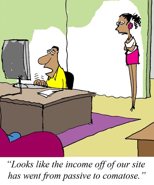 'Looks like the income off of our site has went from passive to comatose.'